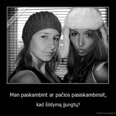 Man paskambint ar pačios pasiskambinsit, - kad šildymą įjungtų?