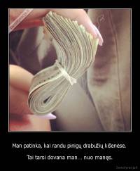 Man patinka, kai randu pinigų drabužių kišenėse.  - Tai tarsi dovana man… nuo manęs.