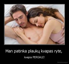 Man patinka plaukų kvapas ryte,  - kvepia PERGALE!