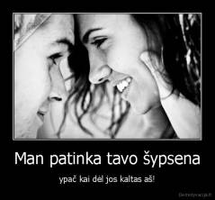 Man patinka tavo šypsena - ypač kai dėl jos kaltas aš!