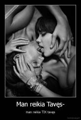 Man reikia Tavęs- - man reikia TIK tavęs