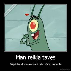 Man reikia tavęs - Kaip Planktonui reikia Krabo Pačio recepto