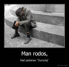 Man rodos, - Kad padariau "čiuriuką"