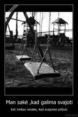 Man sakė ,kad galima svajoti - bet niekas nesake, kad svajones pildosi