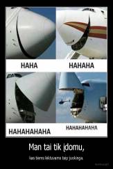 Man tai tik įdomu, - kas tiems lėktuvams taip juokinga.