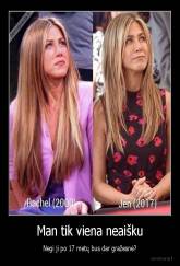 Man tik viena neaišku - Negi ji po 17 metų bus dar gražesnė?