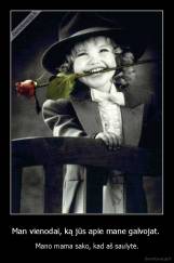 Man vienodai, ką jūs apie mane galvojat.  - Mano mama sako, kad aš saulytė.