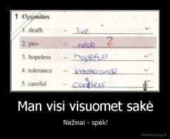 Man visi visuomet sakė - Nežinai - spėk!