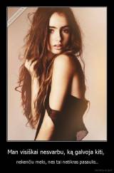 Man visiškai nesvarbu, ką galvoja kiti,  -  nekenčiu melo, nes tai netikras pasaulis..
