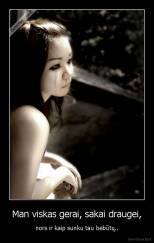 Man viskas gerai, sakai draugei, - nors ir kaip sunku tau bebūtų..