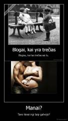Manai? - Tavo tėvai irgi taip galvojo?