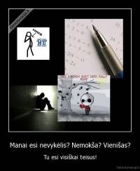 Manai esi nevykėlis? Nemokša? Vienišas? - Tu esi visiškai teisus!