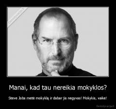 Manai, kad tau nereikia mokyklos? - Steve Jobs metė mokyklą ir dabar jis negyvas! Mokykis, vaike!