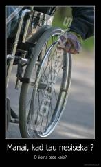 Manai, kad tau nesiseka ? - O jiems tada kaip?