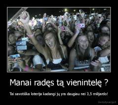 Manai radęs tą vienintelę ? - Tai savotiška loterija kadangi jų yra daugiau nei 3,5 milijardo!