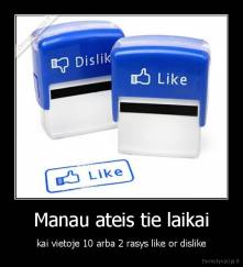 Manau ateis tie laikai - kai vietoje 10 arba 2 rasys like or dislike