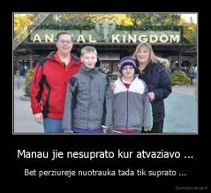 Manau jie nesuprato kur atvaziavo ... - Bet perziureje nuotrauka tada tik suprato ...