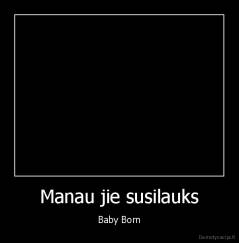 Manau jie susilauks - Baby Born