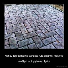 Manau jog dauguma bandote ryte eidami į mokyklą - neužlipti ant plytelės plyšio.