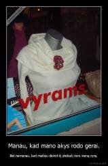 Manau, kad mano akys rodo gerai. - Bet nemanau, kad mačiau dėvint šį drabužį nors vieną vyrą.