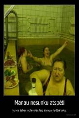 Manau nesunku atspėti - kurios šalies moteriškės taip smagiai leidžia laiką.