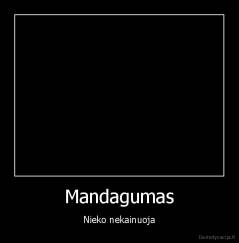 Mandagumas - Nieko nekainuoja