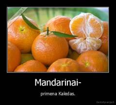 Mandarinai- - primena Kalėdas.