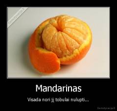 Mandarinas - Visada nori jį tobulai nulupti...