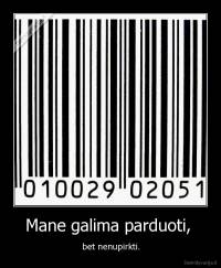 Mane galima parduoti,  - bet nenupirkti.