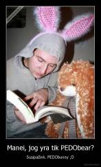 Manei, jog yra tik PEDObear? - Susipažink. PEDObunny ;D