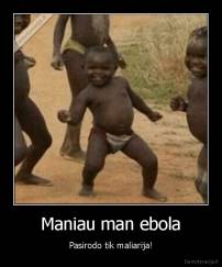 Maniau man ebola - Pasirodo tik maliarija!