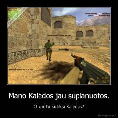 Mano Kalėdos jau suplanuotos. - O kur tu sutiksi Kalėdas?