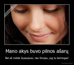 Mano akys buvo pilnos ašarų - Bet aš vistiek šypsojausi, nes žinojau, jog tu laimingas!