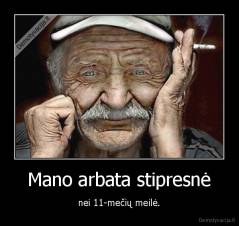 Mano arbata stipresnė - nei 11-mečių meilė.