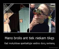 Mano brolis ant tiek niekam tikęs - Kad mokyklose spektaklyje vaidino durų rankeną