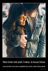 Mano brolis mirė prieš 3 metus. Jo buvusi žmona - vis dar skambina mūsų mamai, nepraleidžia jokių švenčių, visada viskame padeda