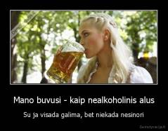 Mano buvusi - kaip nealkoholinis alus - Su ja visada galima, bet niekada nesinori