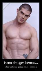 Mano draugės bernas... - bet jei tas bernas gražus, ji man - ne draugė