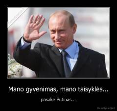 Mano gyvenimas, mano taisyklės... - pasakė Putinas...