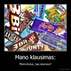 Mano klausimas: - Mamuliukai, kas skanaus?