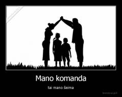 Mano komanda - tai mano šeima
