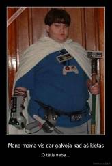 Mano mama vis dar galvoja kad aš kietas - O tėtis nebe...