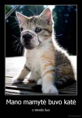 Mano mamytė buvo katė - o tėvelis šuo