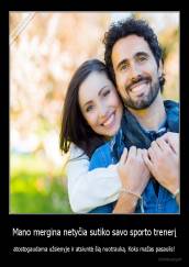 Mano mergina netyčia sutiko savo sporto trenerį - atostogaudama užsienyje ir atsiuntė šią nuotrauką. Koks mažas pasaulis!