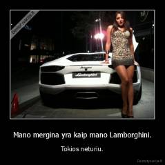 Mano mergina yra kaip mano Lamborghini. - Tokios neturiu.
