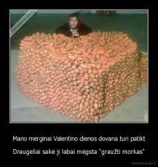 Mano merginai Valentino dienos dovana turi patikt - Draugeliai sakė ji labai mėgsta "graužti morkas"