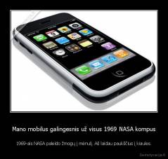 Mano mobilus galingesnis už visus 1969 NASA kompus - 1969-ais NASA paleido žmogų į mėnulį. Aš laidau paukščius į kiaules.