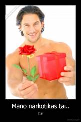 Mano narkotikas tai.. - TU!