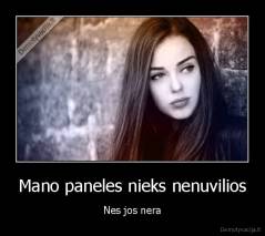 Mano paneles nieks nenuvilios - Nes jos nera