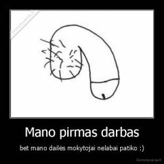 Mano pirmas darbas - bet mano dailės mokytojai nelabai patiko :)